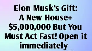 Elon Musk's Gift: A New House+$5,000,000 But You Must Act Fast! Open it immediately_...