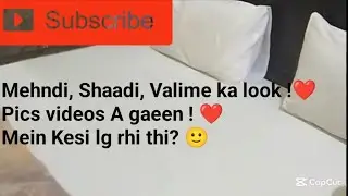 Mehndi, Shaadi, Valime ka look ! || Pics Videos A gaeen ! || Mein Kesi lg rhi thi ?