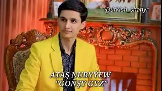 Atash Nuryyew  - GONSHY GYZ
