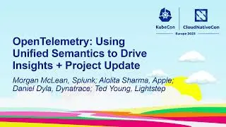 OpenTelemetry: Using Unified Semantics to Drive Insights + Project... - Morgan, Alolita, Daniel, Ted