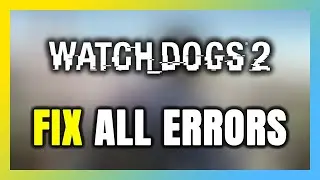 How to FIX Watch Dogs 2 All Errors