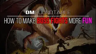 DM Roundtable - How To Make Boss Fights More Fun