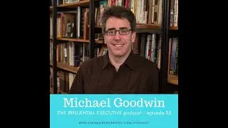 THE INFLUENTIAL EXECUTIVE E.33: Michael Goodwin