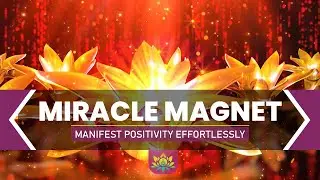 Miracle Magnet - Receive Abundance Of Positive Energy & Miracles | Manifest Positivity Effortlessly