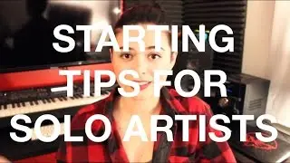 STARTING SOLO ARTISTS: Tips and Advice