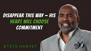 DISAPPEAR THIS WAY HIS HEART WILL CHOOSE COMMITMENT | Steve Harvey Motivation | Best Motivation |
