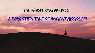 The Whispering Mounds | A Forgotten Tale of Ancient Mississippi