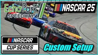 NASCAR 25 GAME - CUP SERIES - CUSTOM SETUP - ECHO PARK