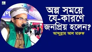 অল্প সময়ে যে-কারণে এতো জনপ্রিয় হলেন? | আব্দুল্লা আল মারুফ |  Abdullah Al Maruf | Bangla Waz 2020