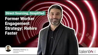 Direct Sourcing, Simplified: Former Worker Engagement Strategy: Rehire Faster