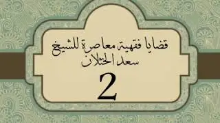 قضايا فقهية معاصرة للشيخ سعد الخثلان 2