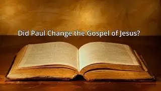 Did Paul Change the Gospel of Jesus?