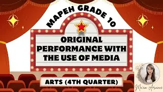MAPEH Grade 10 ARTS - Original Performance with the Use of Media (4th Quarter)