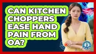 Can Kitchen Choppers Ease Hand Pain From OA?