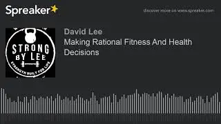 Making Rational Fitness And Health Decisions (made with Spreaker)