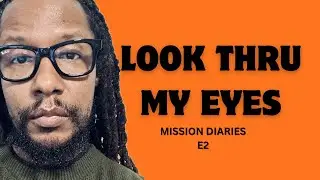 Mission Diaries LOOK THRU MY EYES E2