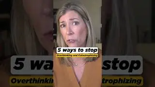 5 WAYS TO STOP OVERTHINKING AND CATASTROPHIZING
