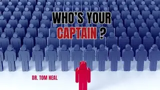 Who's Your Captain? - Dr. Tom Neal