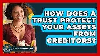 How Does A Trust Protect Your Assets From Creditors? - Latino Retirement Solutions