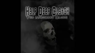 Half Deaf Clatch - The Macabre Blues (Full Album)
