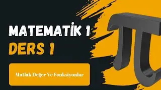 Matematik 1 Dersleri Ders 1:  Mutlak Değer Ve Fonksiyonlar