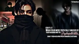 ||KTH FF 1/2||When You Were Physically Abused by Your Husband But The Psychopath Killer Saw It-