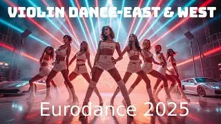 🎧 Violin Dance-East & West 🎻 | Eurodance Remix 2025
