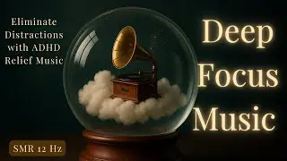 Deep Focus Music, Eliminate Distractions with ADHD Relief Music