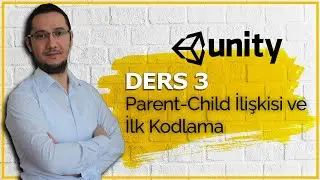 Unity - Hızlandırılmış Eğitim, Ders 3 ( Parent/Child İlişkisi ve Kodlamaya Giriş)