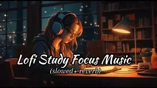Study Focus Lofi Music Bengali+Hindi (slowed+reverb)|| Mind Relaxing Lofi Songs|| chill & beats