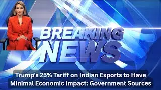 Trump's 25% Tariff on Indian Exports to Have Minimal Economic Impact Government Sources
