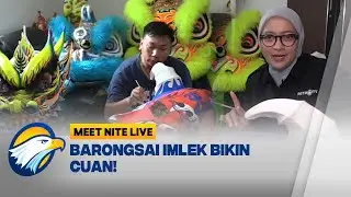Jelang Imlek, Barongsai Lagi Hits, Pesanan Melejit! - [MEET NITE LIVE]