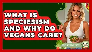 What Is Speciesism And Why Do Vegans Care? - Vegan Nutrition Kitchen