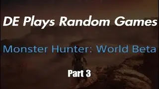 Monster Hunter: World Beta - Part 3      |      DE Plays Random Games