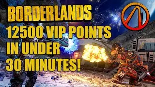 How to get 12500 Borderlands VIP Points in Under 30 Minutes!