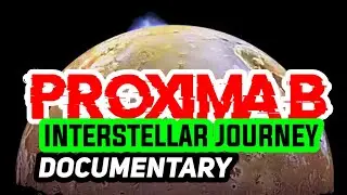 PROXIMA B | INTERSTELLAR VOYAGE | DOCUMENTARY