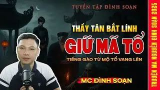 Thầy Tân Bắt Linh Giữ Mả – Tiếng Gào Từ Mộ Tổ Vang Lên | Truyện Ma Kinh Dị - Tuyển Tập MC Đình Soạn