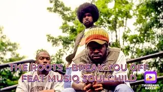 THE ROOTS - BREAK YOU OFF FEAT MUSIQ SOULCHILD (REACTION)