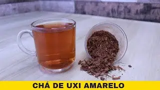 CH&Aacute; DE UXI AMARELO | BENEF&Iacute;CIOS E MODO DE PREPARO