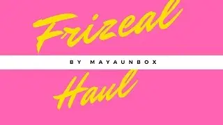 FRIZEAL HAUL MAY 2018.😘 BY MAYAUNBOX