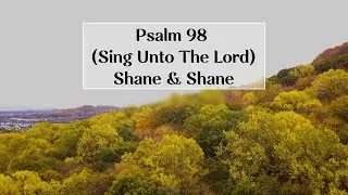 Psalm 98 (Sing Unto The Lord) - Shane & Shane - Lyrics