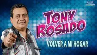 TONY ROSADO - VOLVER A MI HOGAR