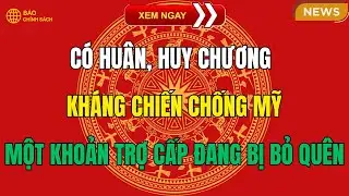Có HUÂN, HUY CHƯƠNG KHÁNG CHIẾN CHỐNG MỸ– Một Khoản Trợ Cấp Đang Bị Bỏ Quên