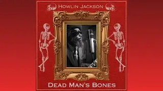 Howlin Jackson - Dead Man's Bones