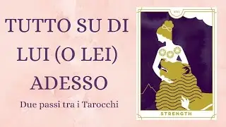 Tutto su di lui (o lei) ADESSO ❤️ Tarocchi Amore Interattivi
