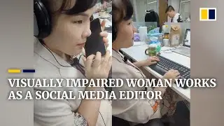 The visually impaired woman working as a social media editor in China