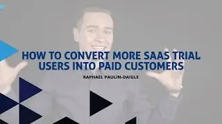 How to Convert More SaaS Trial Users Into Paid Customers | Raphael Paulin-Daigle