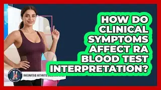 How Do Clinical Symptoms Affect RA Blood Test Interpretation?
