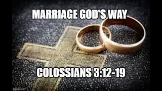 Colossians 3:12-19: Marriage God's Way!