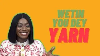 WETIN YOU DEY YARN with Izesan! (E2)